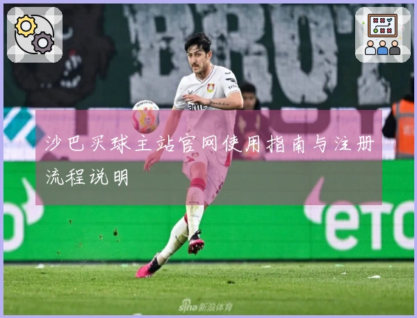 沙巴买球主站官网使用指南与注册流程说明